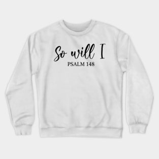 So Will I - Psalm 148 Crewneck Sweatshirt